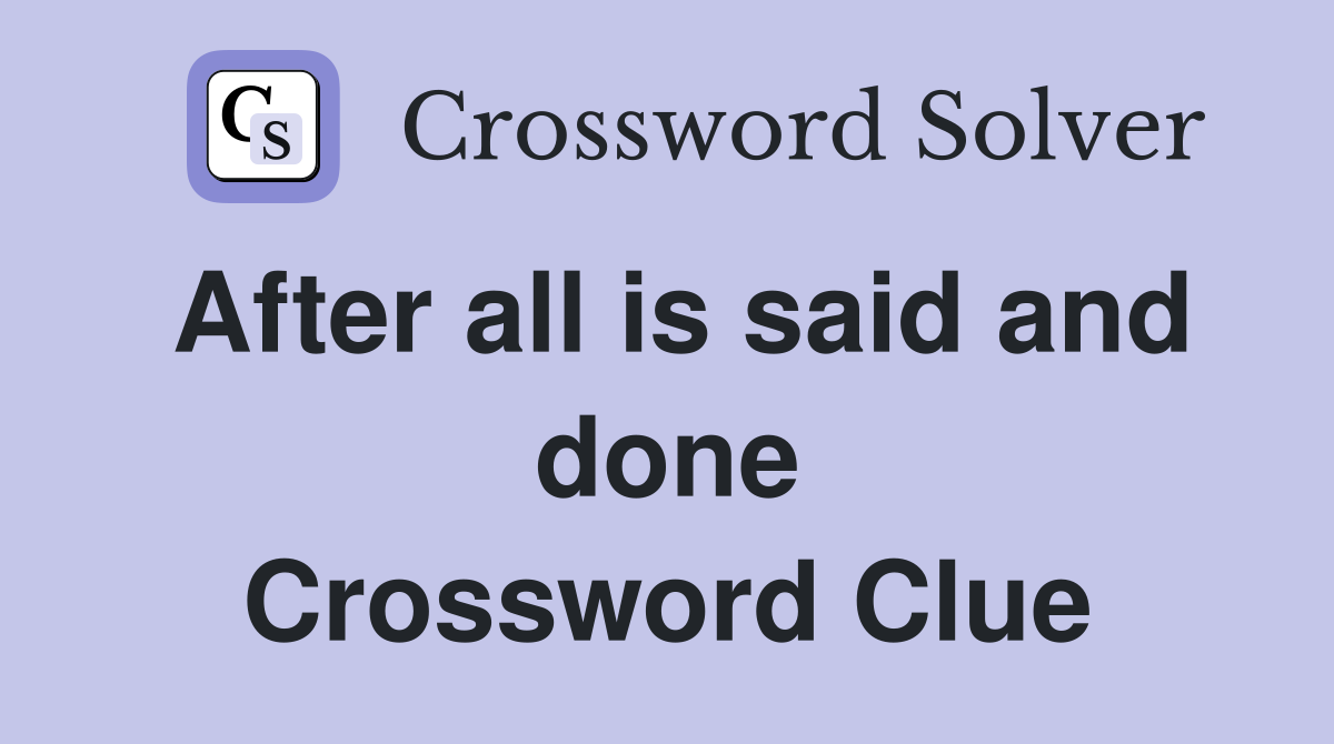 After all is said and done Crossword Clue