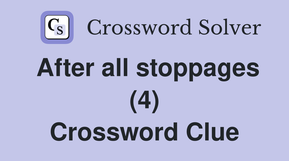After all stoppages (4) Crossword Clue