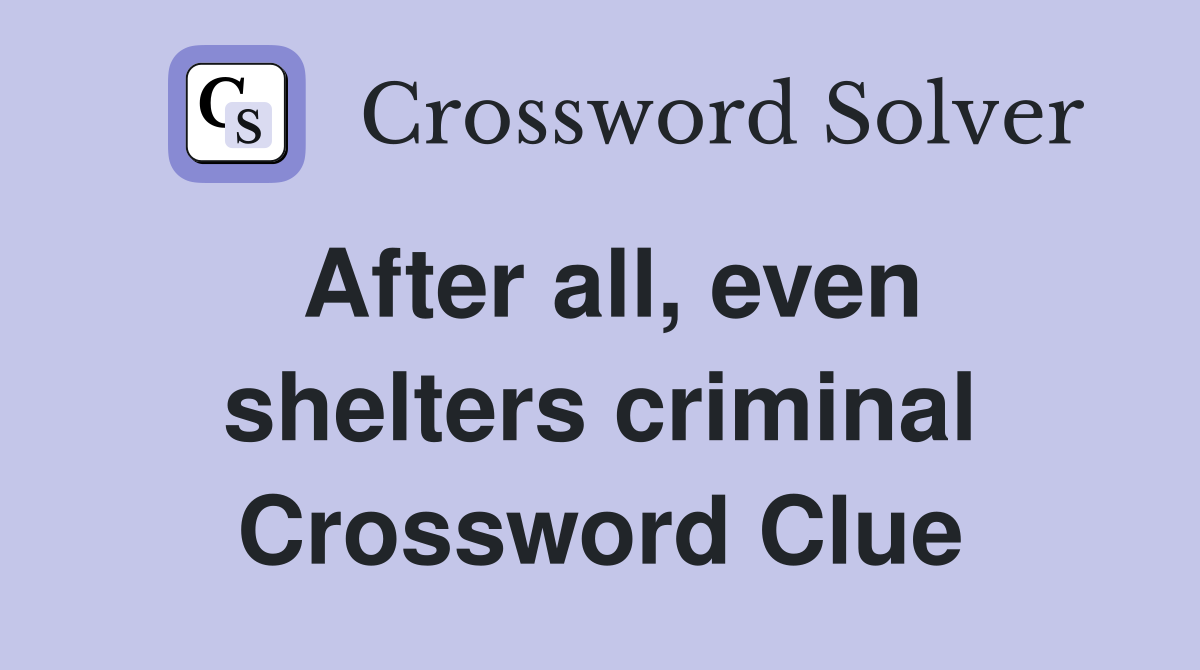 After all, even shelters criminal Crossword Clue