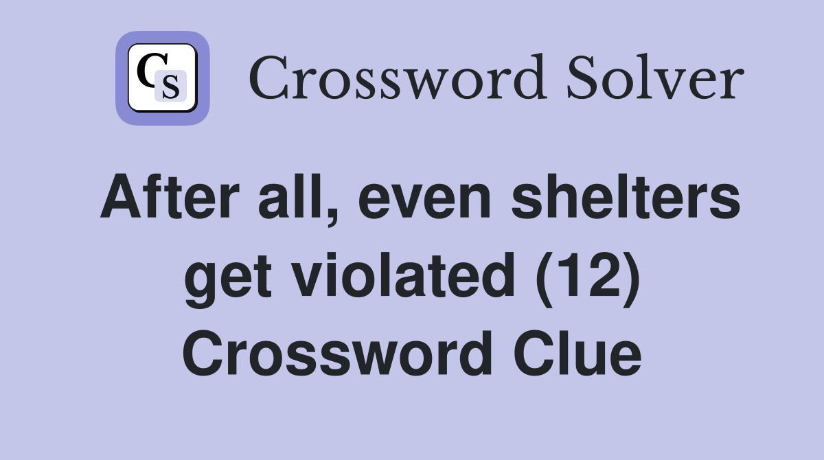 After all, even shelters get violated (12) Crossword Clue