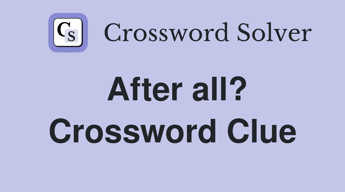 After all? Crossword Clue
