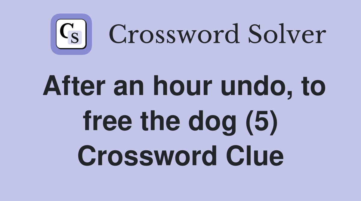 After an hour undo, to free the dog (5) Crossword Clue