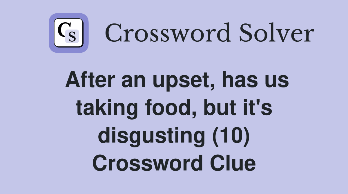After an upset, has us taking food, but it's disgusting (10) Crossword Clue