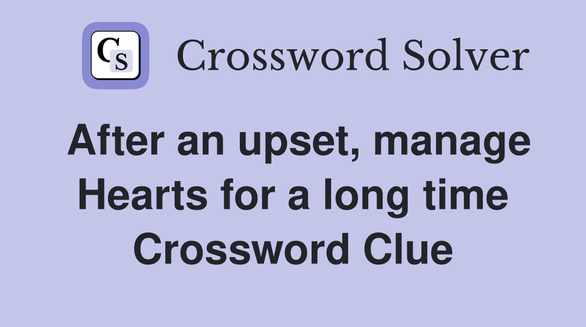 After an upset, manage Hearts for a long time Crossword Clue