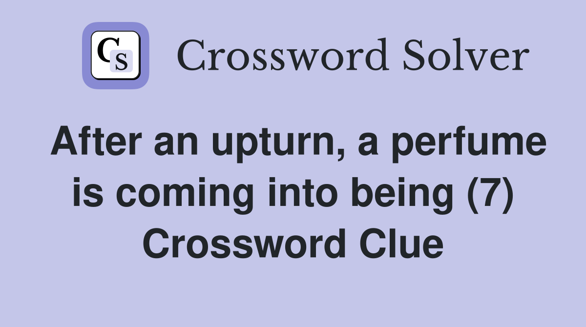 After an upturn, a perfume is coming into being (7) Crossword Clue