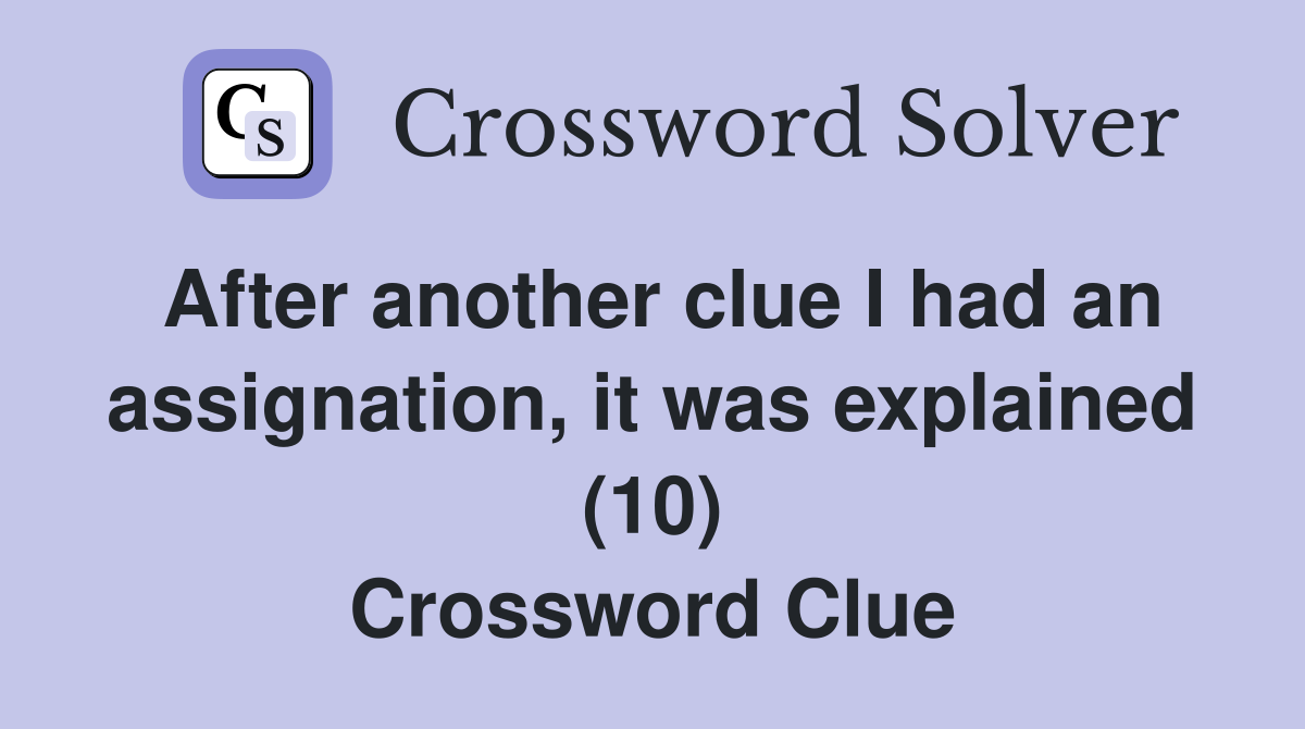 After another clue I had an assignation, it was explained (10) Crossword Clue