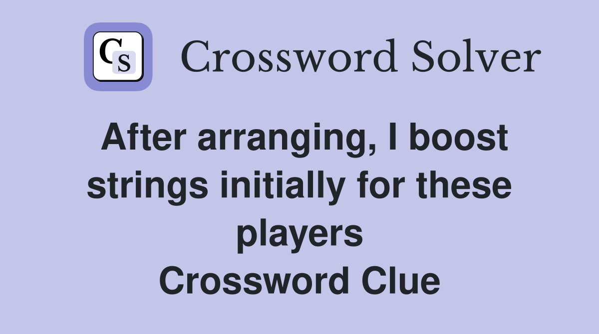 After arranging, I boost strings initially for these players Crossword Clue