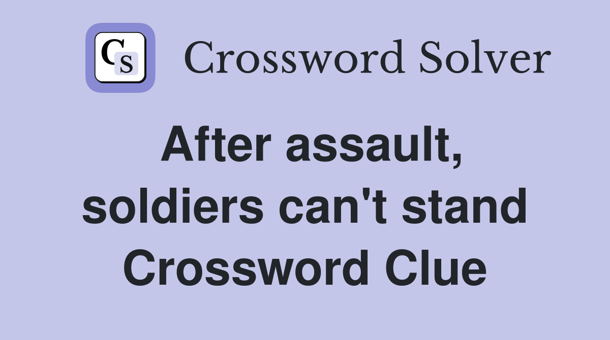 After assault, soldiers can't stand Crossword Clue