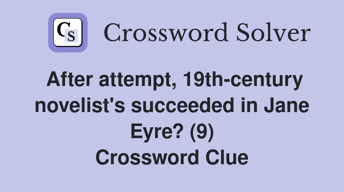 After attempt, 19th-century novelist's succeeded in Jane Eyre? (9) Crossword Clue