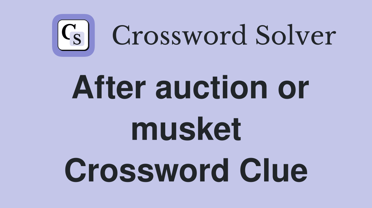 After auction or musket Crossword Clue