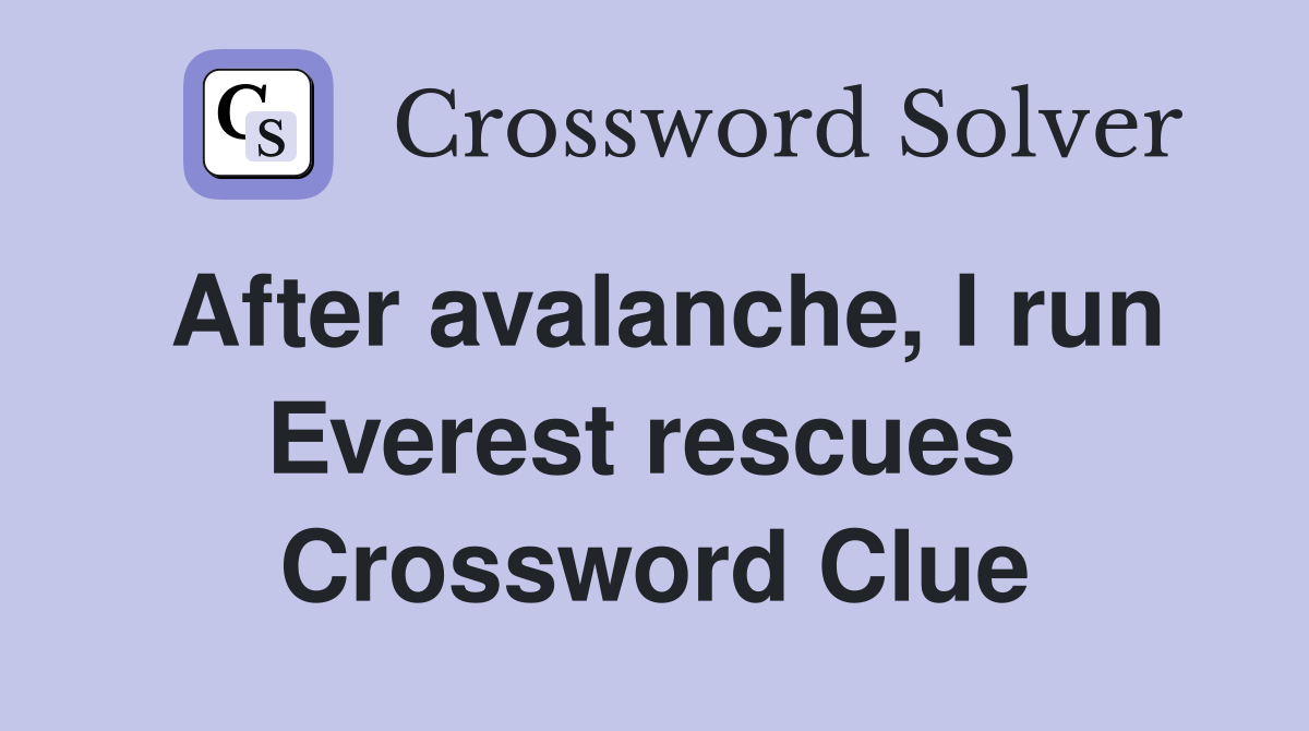After avalanche, I run Everest rescues  Crossword Clue