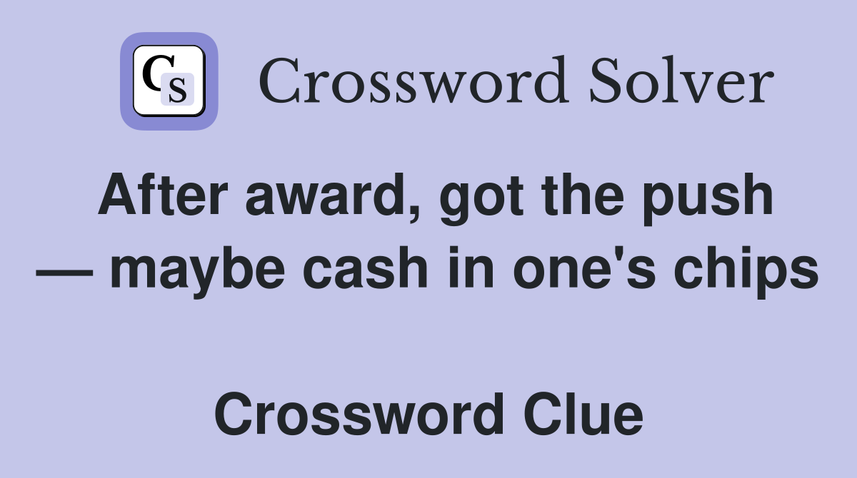 After award, got the push — maybe cash in one's chips  Crossword Clue