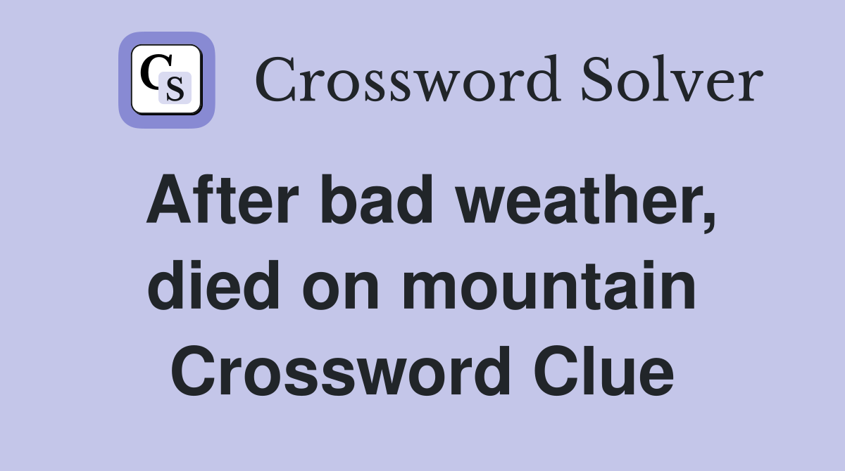 After bad weather, died on mountain Crossword Clue