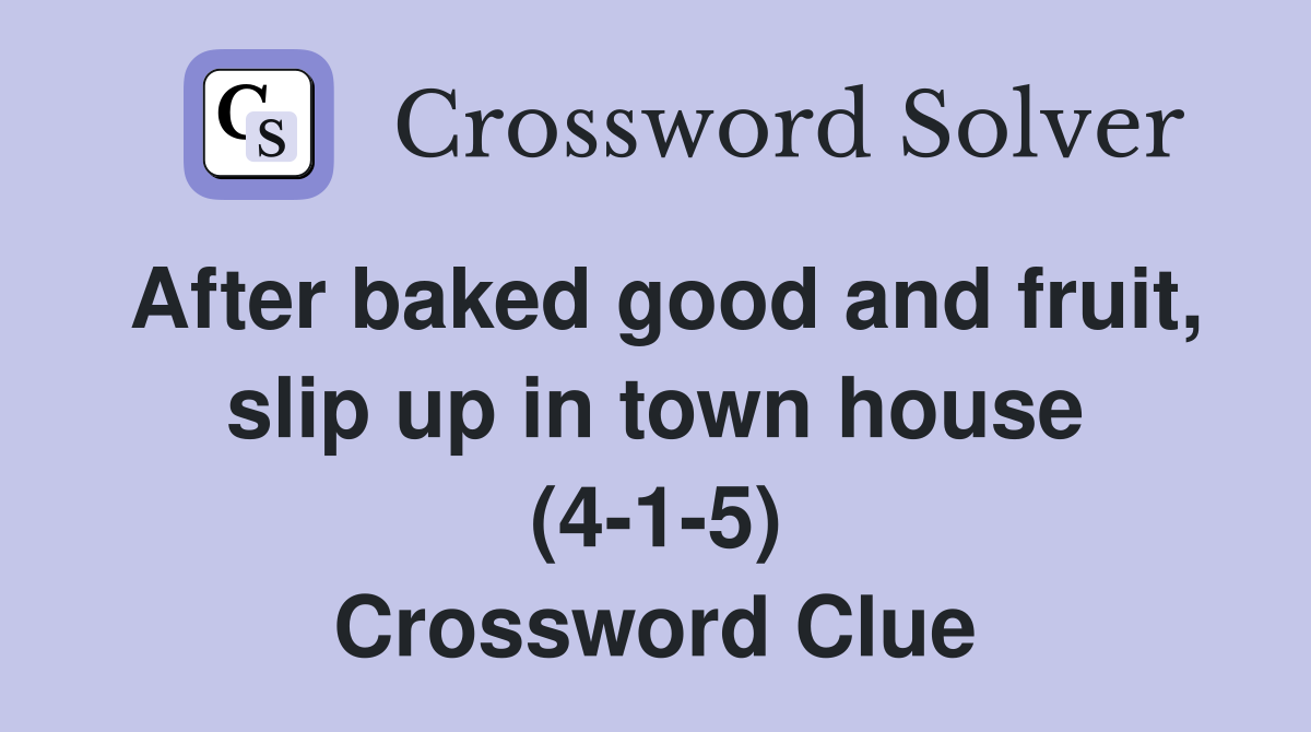 After baked good and fruit, slip up in town house (4-1-5) Crossword Clue