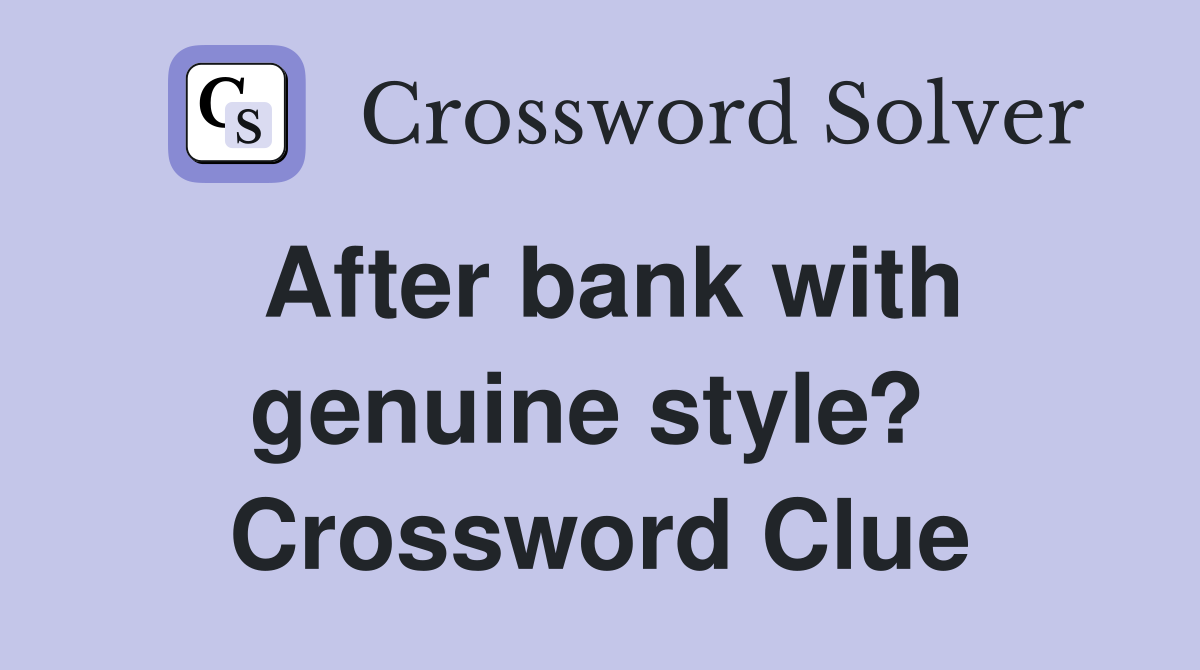 After bank with genuine style?  Crossword Clue