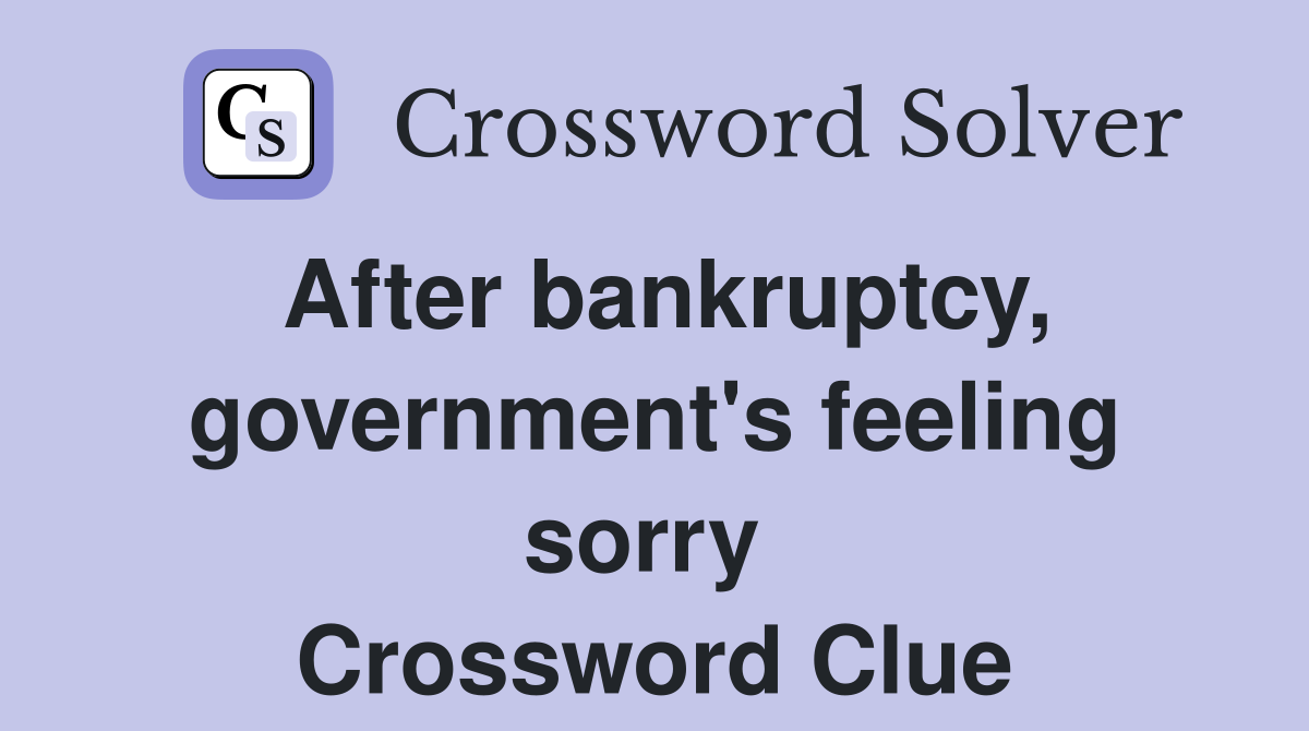 After bankruptcy, government's feeling sorry  Crossword Clue