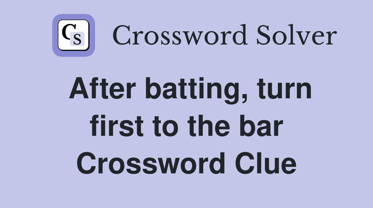 After batting, turn first to the bar Crossword Clue