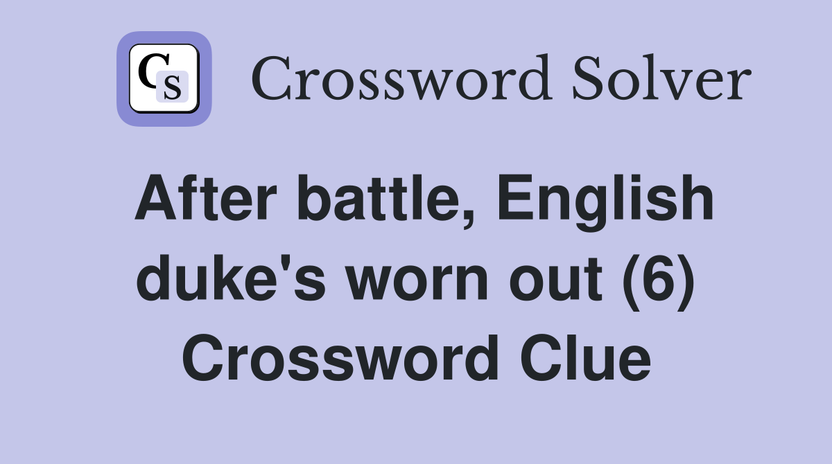 After battle, English duke's worn out (6) Crossword Clue
