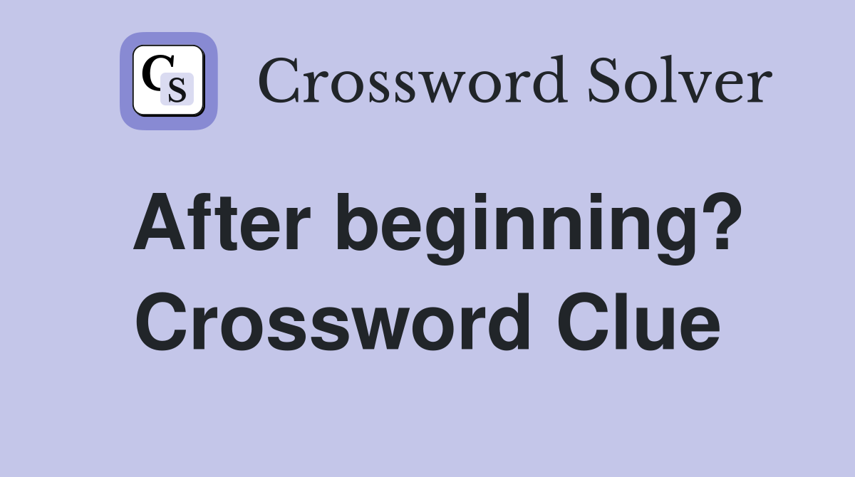 After beginning? Crossword Clue