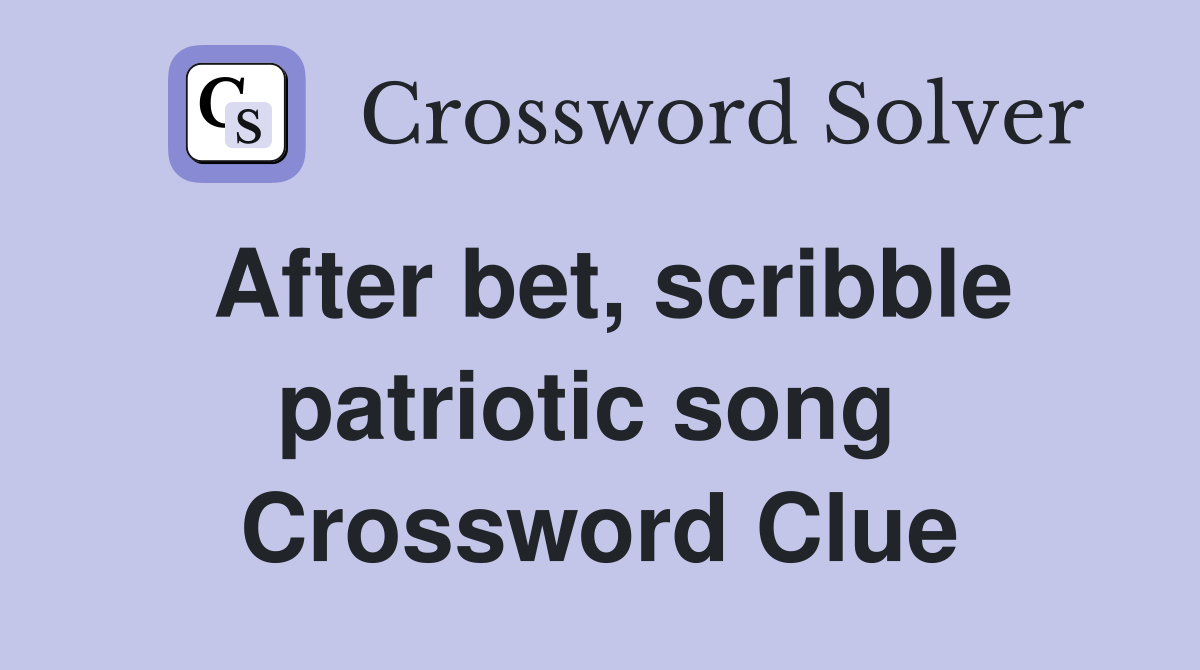After bet, scribble patriotic song  Crossword Clue