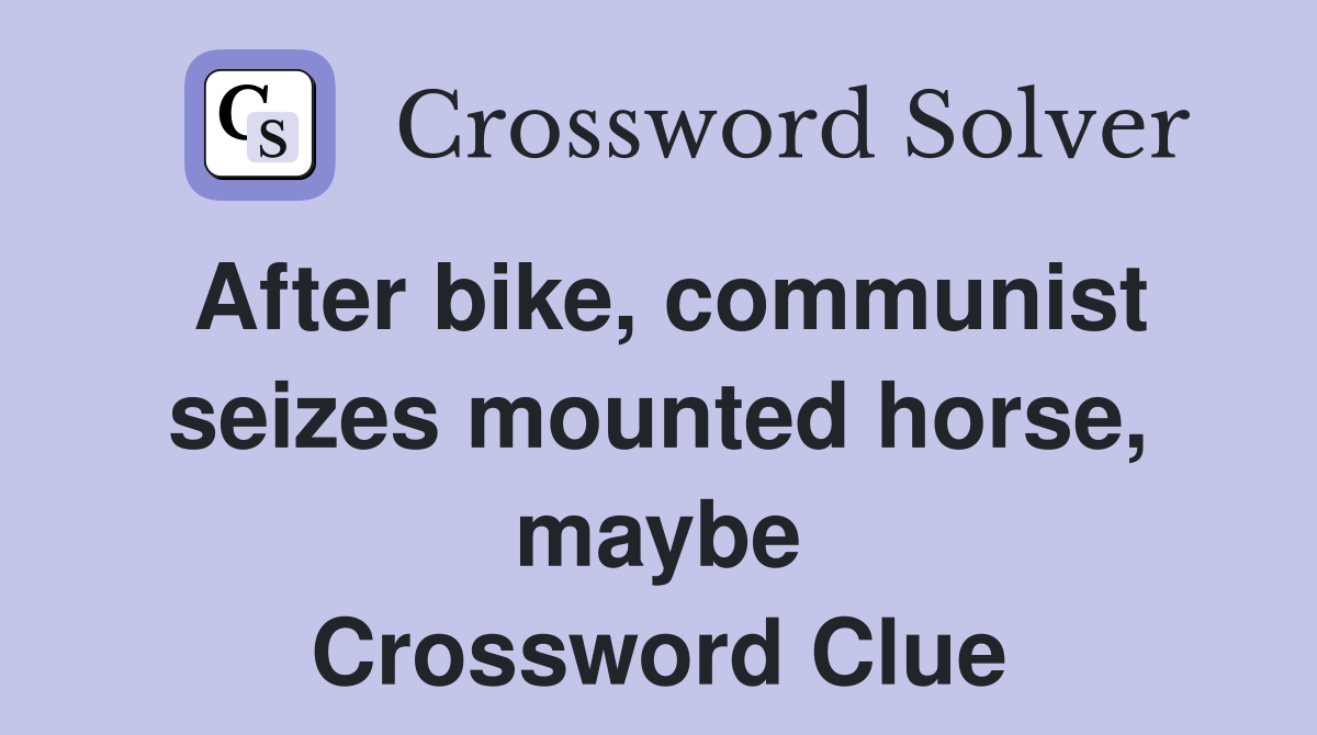 After bike, communist seizes mounted horse, maybe Crossword Clue