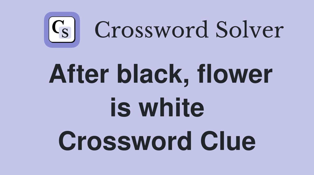 After black, flower is white Crossword Clue