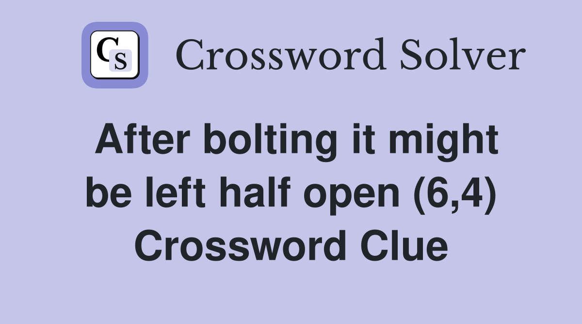 After bolting it might be left half open (6,4) Crossword Clue