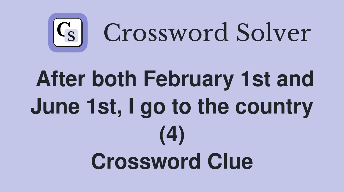 After both February 1st and June 1st, I go to the country (4) Crossword Clue