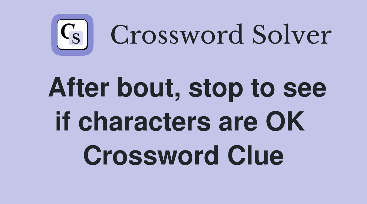 After bout, stop to see if characters are OK  Crossword Clue