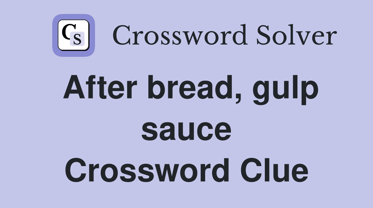 After bread, gulp sauce Crossword Clue
