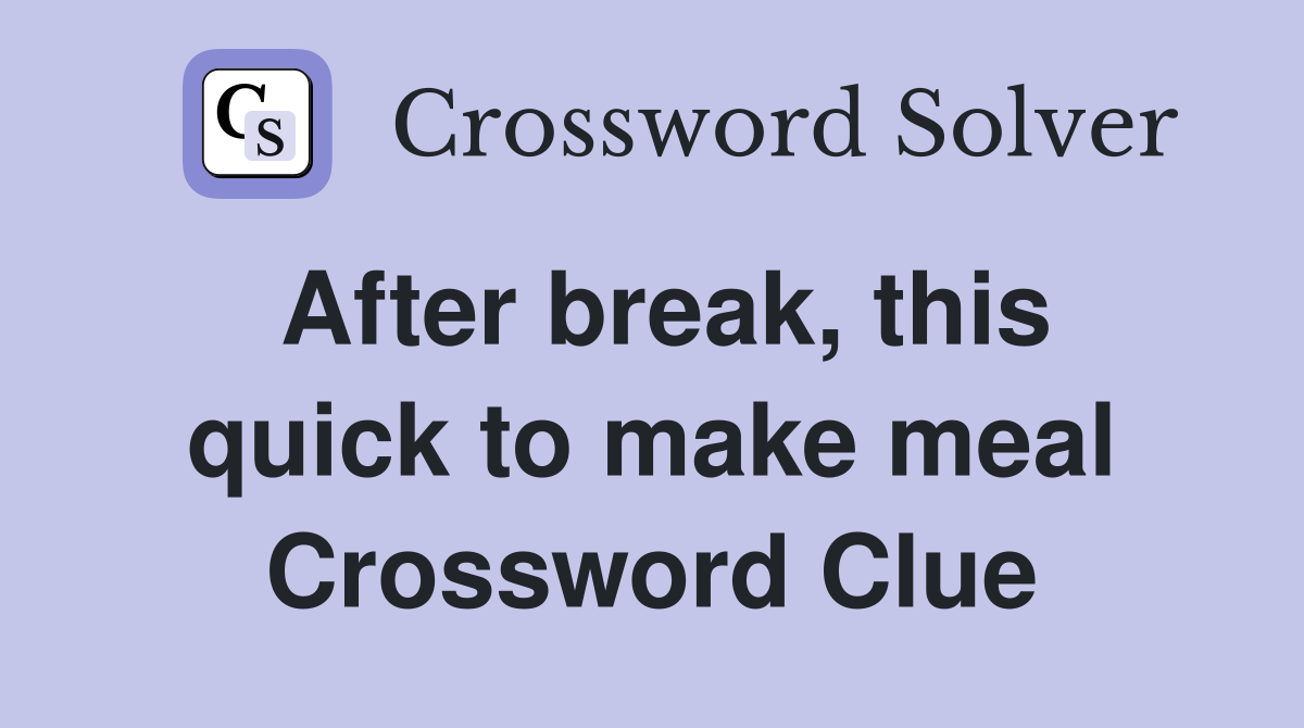 After break, this quick to make meal Crossword Clue