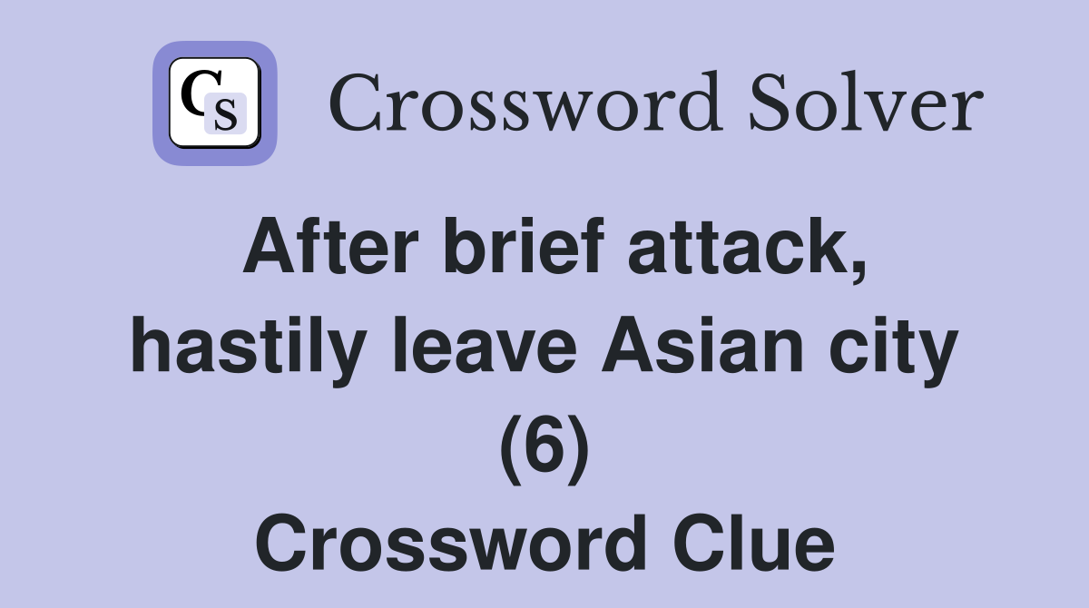 After brief attack, hastily leave Asian city (6) Crossword Clue