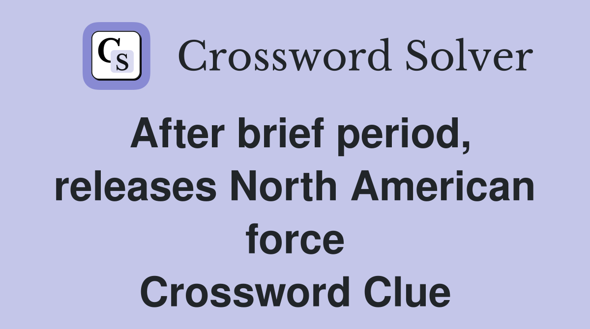 After brief period, releases North American force Crossword Clue
