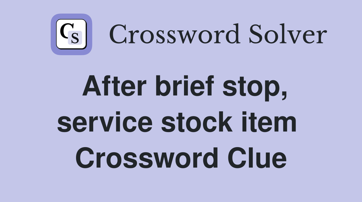 After brief stop, service stock item  Crossword Clue