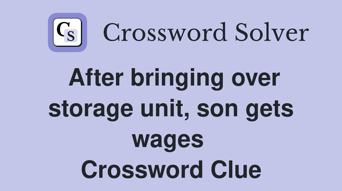 After bringing over storage unit, son gets wages  Crossword Clue