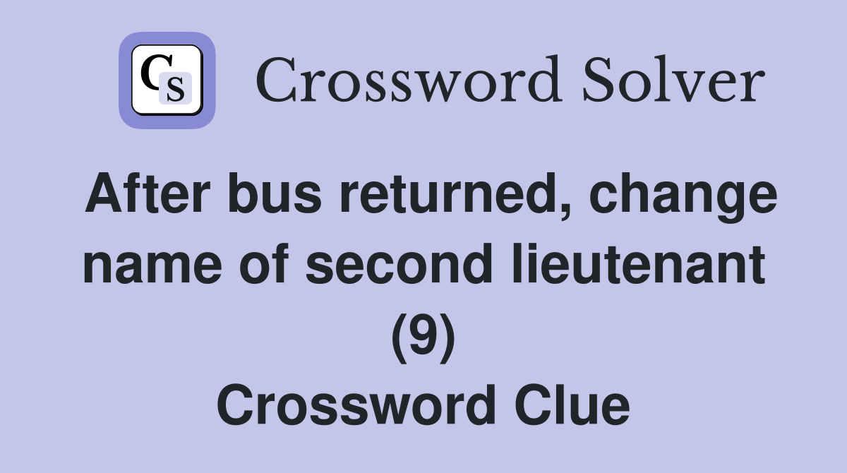 After bus returned, change name of second lieutenant (9) Crossword Clue