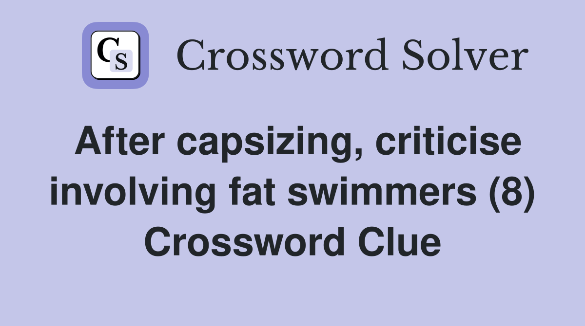 After capsizing, criticise involving fat swimmers (8) Crossword Clue