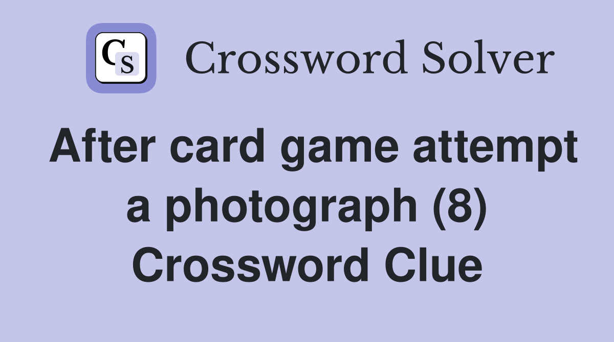 After card game attempt a photograph (8) Crossword Clue