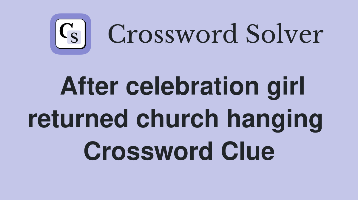 After celebration girl returned church hanging  Crossword Clue