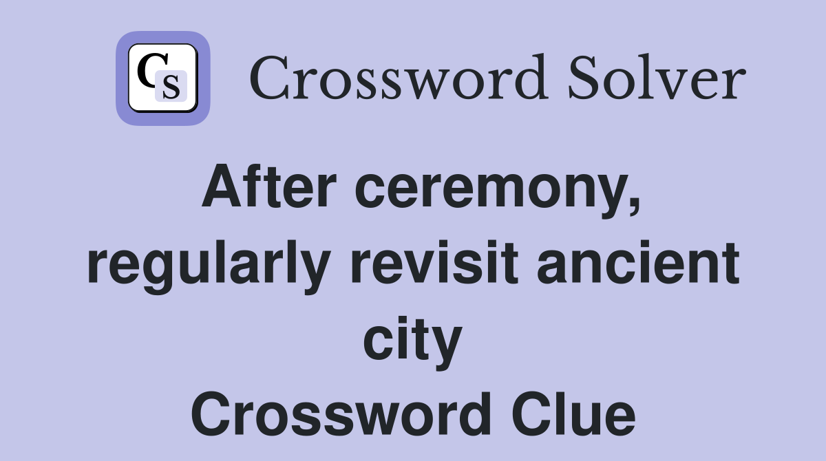 After ceremony, regularly revisit ancient city Crossword Clue