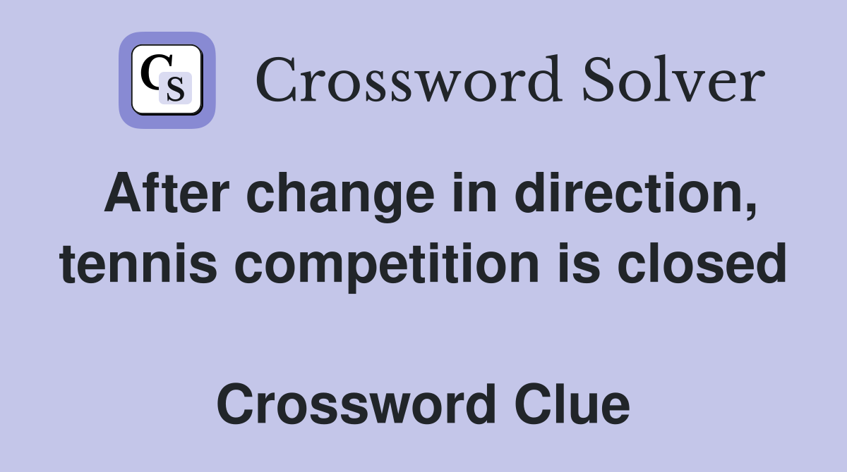 After change in direction, tennis competition is closed  Crossword Clue