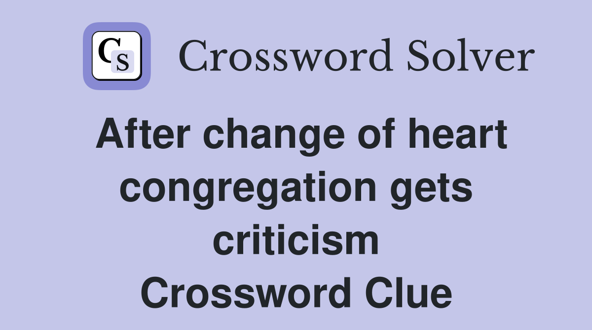 After change of heart congregation gets criticism Crossword Clue