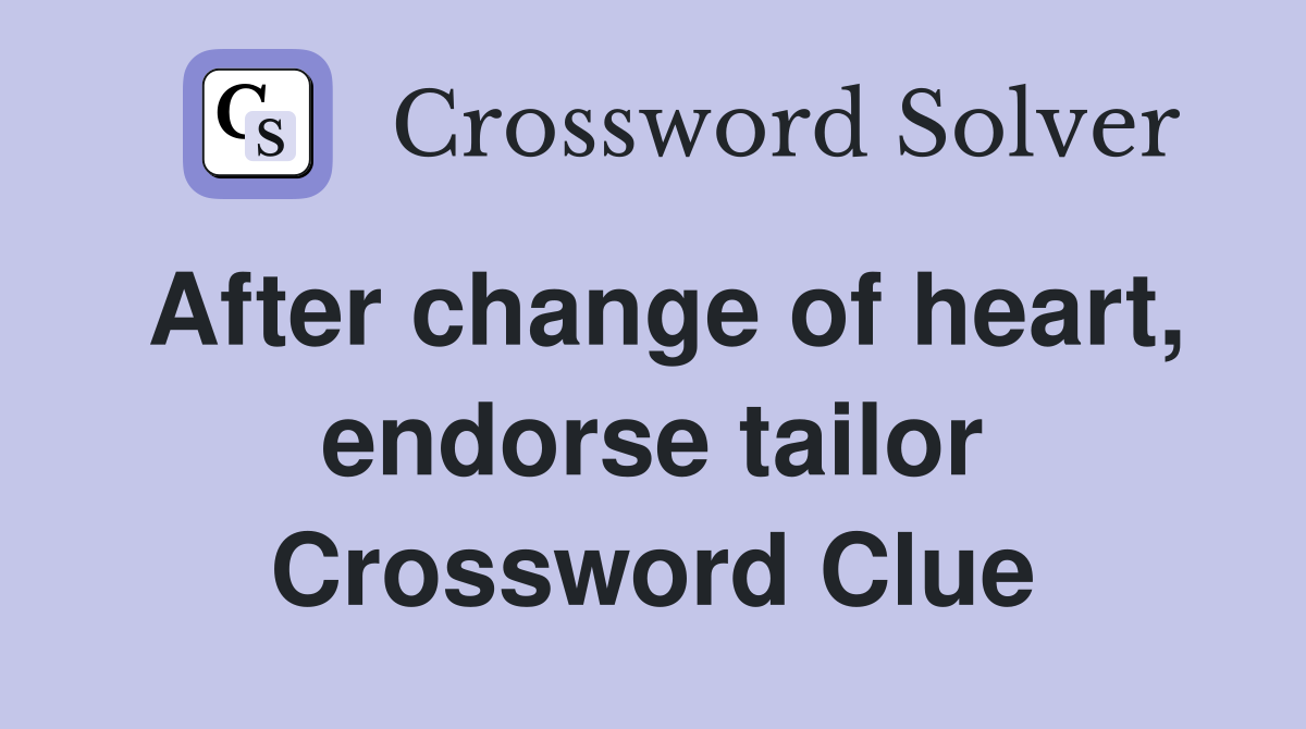 After change of heart, endorse tailor Crossword Clue