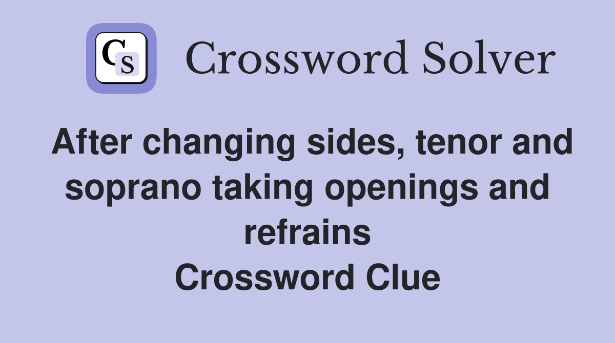 After changing sides, tenor and soprano taking openings and refrains Crossword Clue
