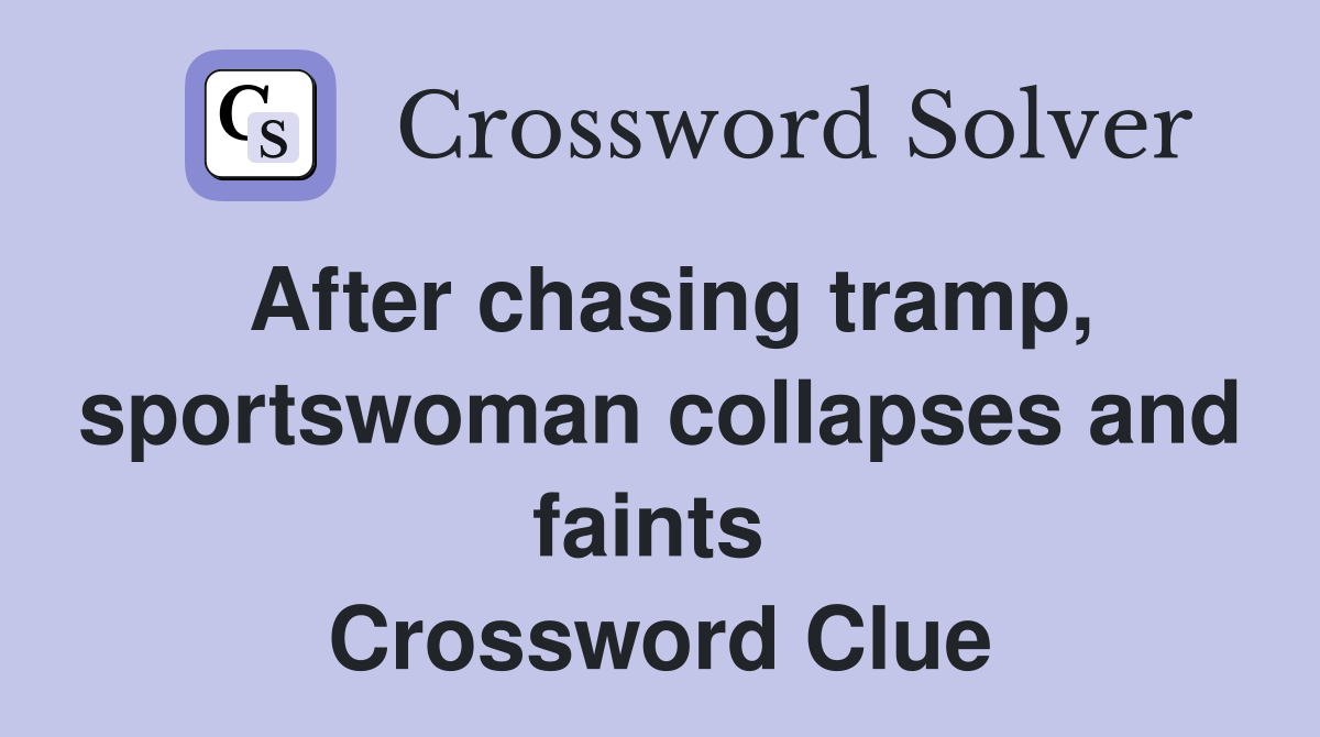 After chasing tramp, sportswoman collapses and faints  Crossword Clue