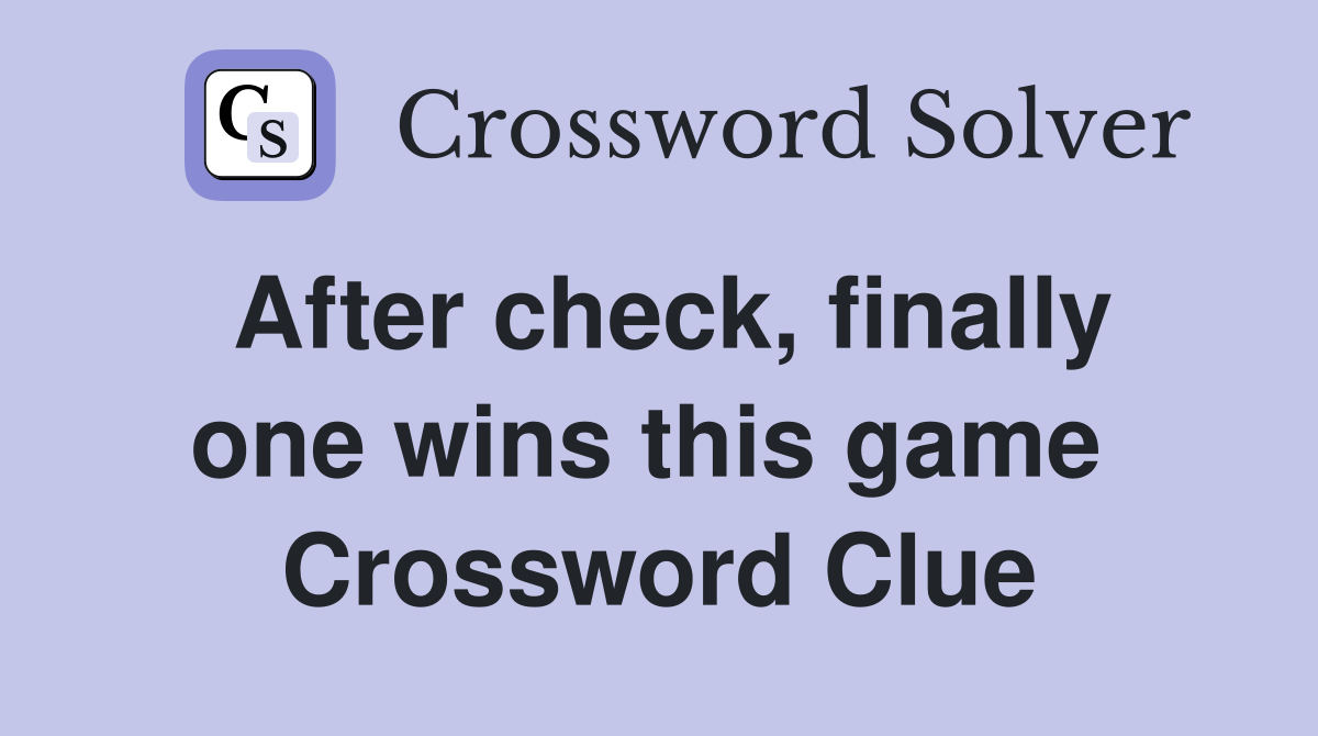 After check, finally one wins this game  Crossword Clue