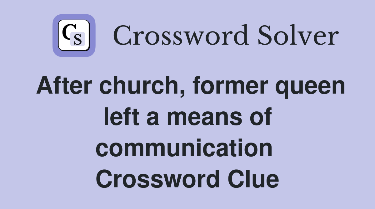 After church, former queen left a means of communication  Crossword Clue
