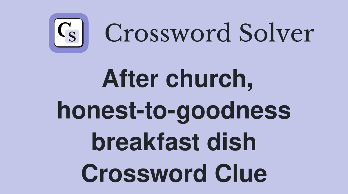 After church, honest-to-goodness breakfast dish Crossword Clue