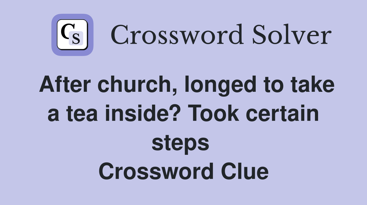 After church, longed to take a tea inside? Took certain steps  Crossword Clue