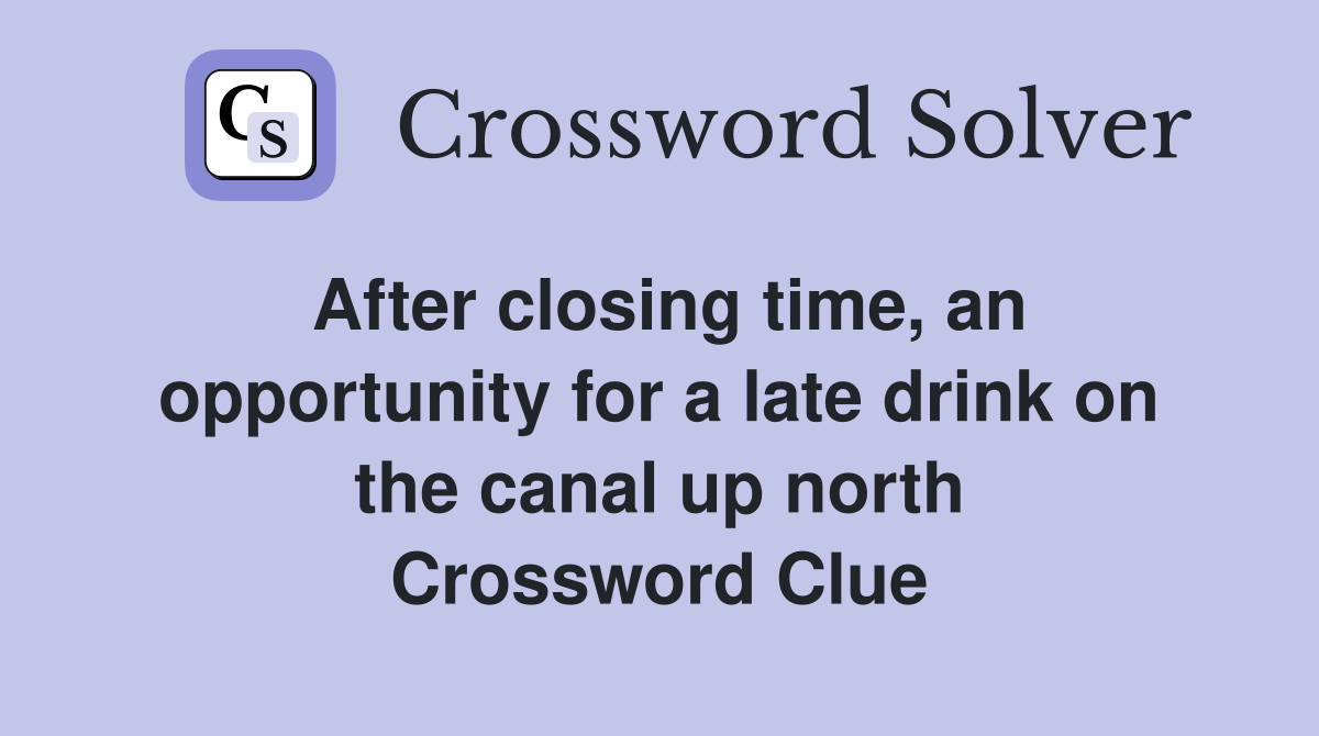 After closing time, an opportunity for a late drink on the canal up north Crossword Clue